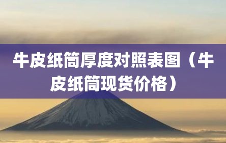 牛皮纸筒厚度对照表图（牛皮纸筒现货价格）