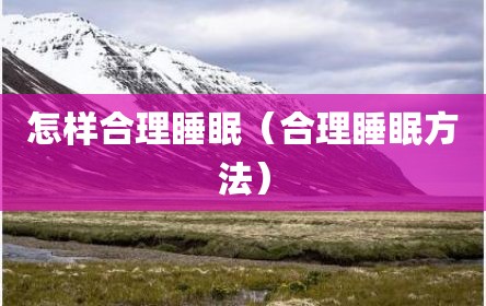 怎样合理睡眠（合理睡眠方法）