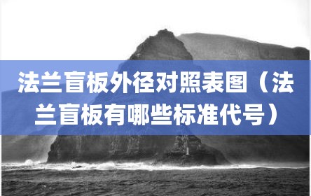 法兰盲板外径对照表图（法兰盲板有哪些标准代号）