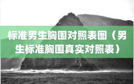 标准男生胸围对照表图（男生标准胸围真实对照表）
