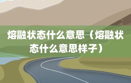 熔融状态什么意思（熔融状态什么意思样子）