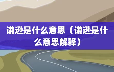 谦逊是什么意思（谦逊是什么意思解释）
