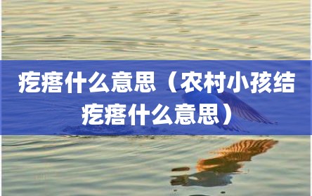 疙瘩什么意思（农村小孩结疙瘩什么意思）