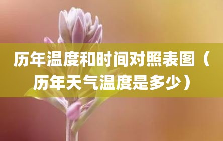 历年温度和时间对照表图（历年天气温度是多少）