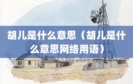 胡儿是什么意思（胡儿是什么意思网络用语）
