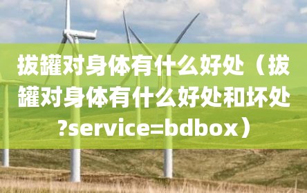 拔罐对身体有什么好处（拔罐对身体有什么好处和坏处?service=bdbox）