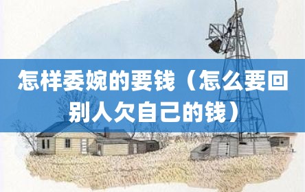 怎样委婉的要钱（怎么要回别人欠自己的钱）