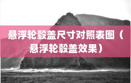 悬浮轮毂盖尺寸对照表图（悬浮轮毂盖效果）