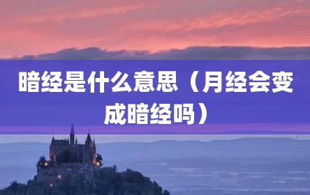 暗经是什么意思（月经会变成暗经吗）