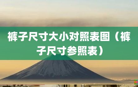 裤子尺寸大小对照表图（裤子尺寸参照表）