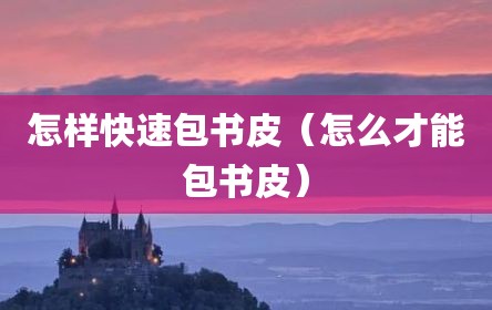 怎样快速包书皮（怎么才能包书皮）