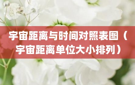 宇宙距离与时间对照表图（宇宙距离单位大小排列）