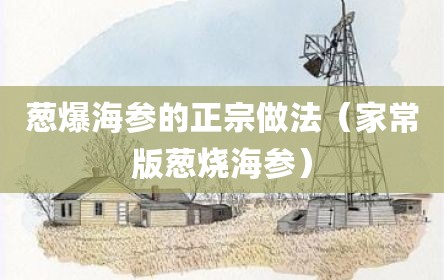 葱爆海参的正宗做法（家常版葱烧海参）
