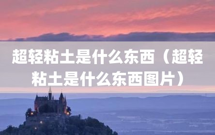 超轻粘土是什么东西（超轻粘土是什么东西图片）