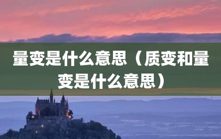 量变是什么意思（质变和量变是什么意思）