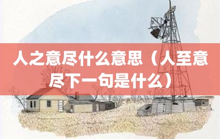 人之意尽什么意思（人至意尽下一句是什么）