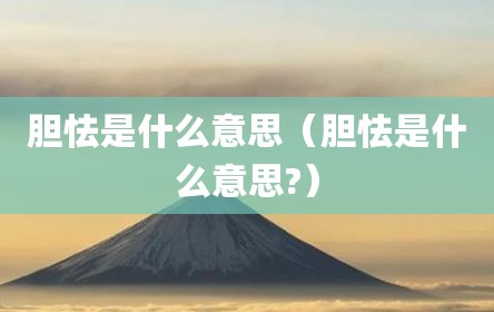 胆怯是什么意思（胆怯是什么意思?）