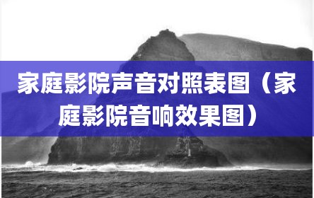 家庭影院声音对照表图（家庭影院音响效果图）