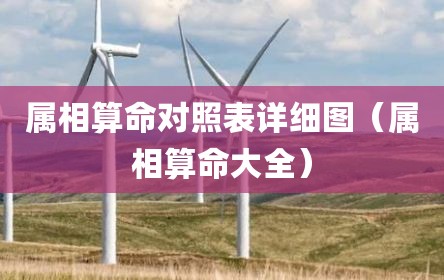 属相算命对照表详细图（属相算命大全）