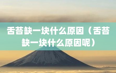 舌苔缺一块什么原因（舌苔缺一块什么原因呢）