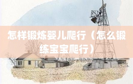 怎样锻炼婴儿爬行（怎么锻练宝宝爬行）