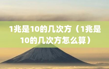 1兆是10的几次方（1兆是10的几次方怎么算）
