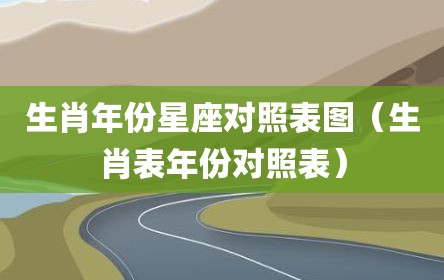 生肖年份星座对照表图（生肖表年份对照表）
