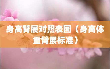 身高臂展对照表图（身高体重臂展标准）