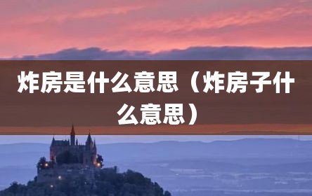 炸房是什么意思（炸房子什么意思）