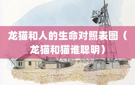 龙猫和人的生命对照表图（龙猫和猫谁聪明）
