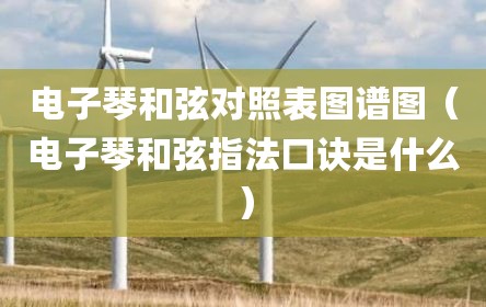 电子琴和弦对照表图谱图（电子琴和弦指法口诀是什么）