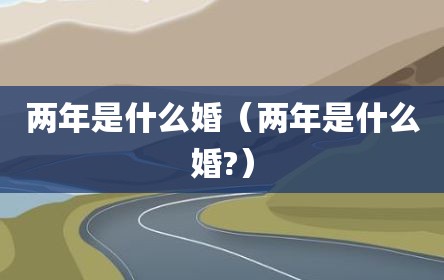 两年是什么婚（两年是什么婚?）