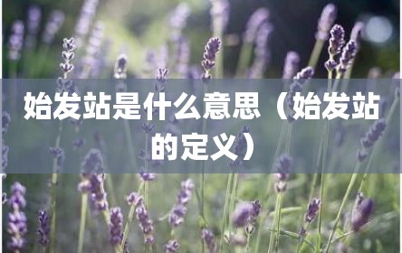 始发站是什么意思（始发站的定义）
