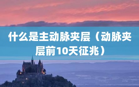 什么是主动脉夹层（动脉夹层前10天征兆）
