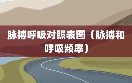脉搏呼吸对照表图（脉搏和呼吸频率）