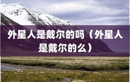 外星人是戴尔的吗（外星人是戴尔的么）