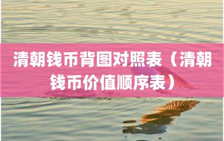 清朝钱币背图对照表（清朝钱币价值顺序表）