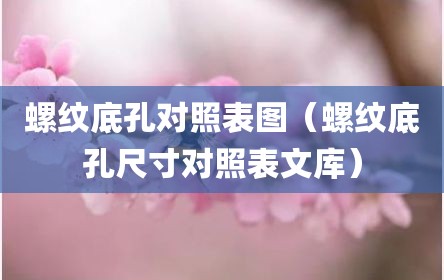 螺纹底孔对照表图（螺纹底孔尺寸对照表文库）