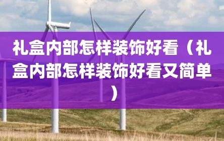 礼盒内部怎样装饰好看（礼盒内部怎样装饰好看又简单）
