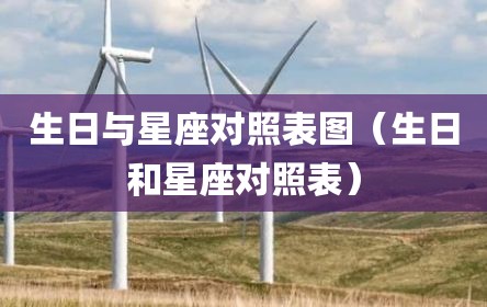 生日与星座对照表图（生日和星座对照表）