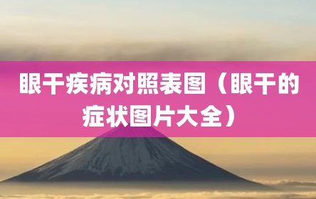 眼干疾病对照表图（眼干的症状图片大全）