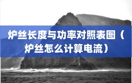 炉丝长度与功率对照表图（炉丝怎么计算电流）