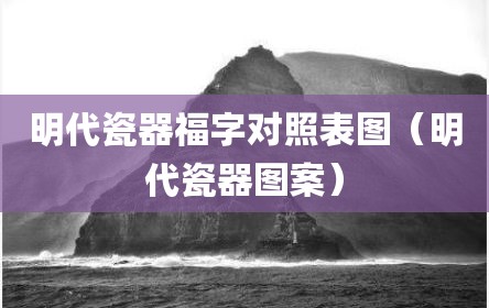 明代瓷器福字对照表图（明代瓷器图案）