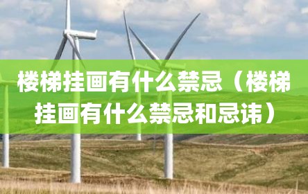 楼梯挂画有什么禁忌（楼梯挂画有什么禁忌和忌讳）