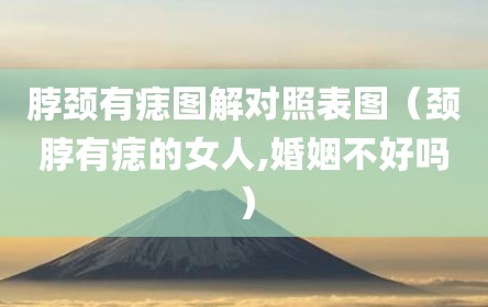 脖颈有痣图解对照表图（颈脖有痣的女人,婚姻不好吗）