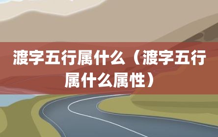 渡字五行属什么（渡字五行属什么属性）