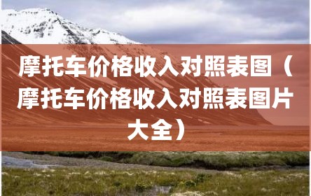 摩托车价格收入对照表图（摩托车价格收入对照表图片大全）
