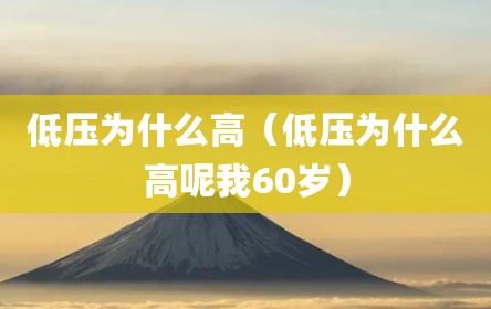 低压为什么高（低压为什么高呢我60岁）