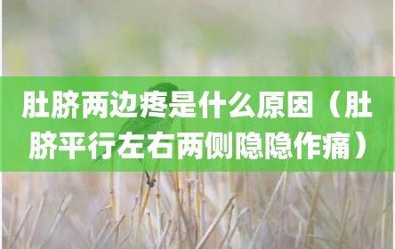 肚脐两边疼是什么原因（肚脐平行左右两侧隐隐作痛）