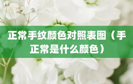 正常手纹颜色对照表图（手正常是什么颜色）